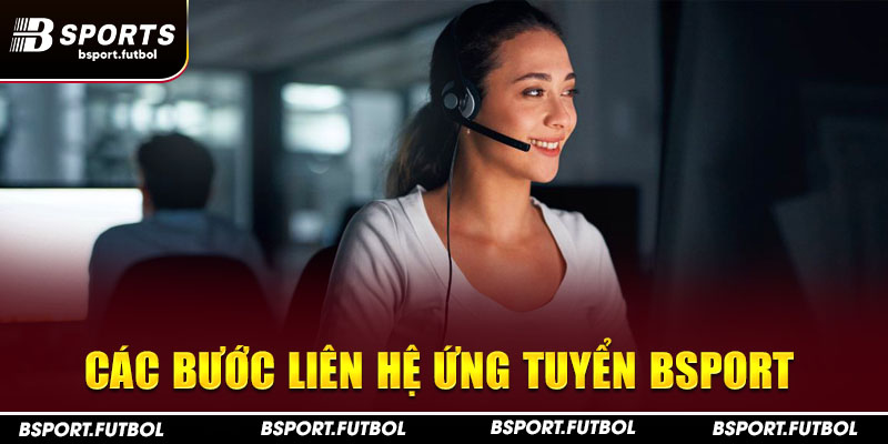 Các bước liên hệ ứng tuyển Bsport