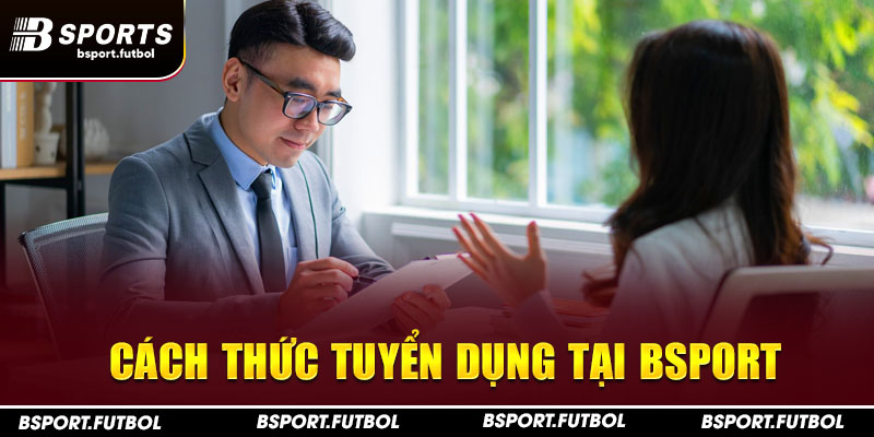 Cách thức tuyển dụng tại Bsport