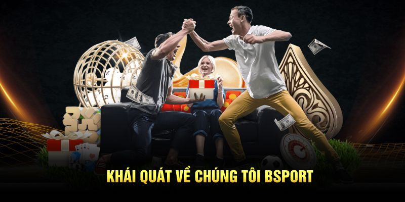 Khái quát về chúng tôi Bsport