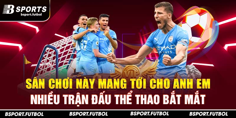 Sân chơi này mang tới cho anh em nhiều trận đấu thể thao bắt mắt