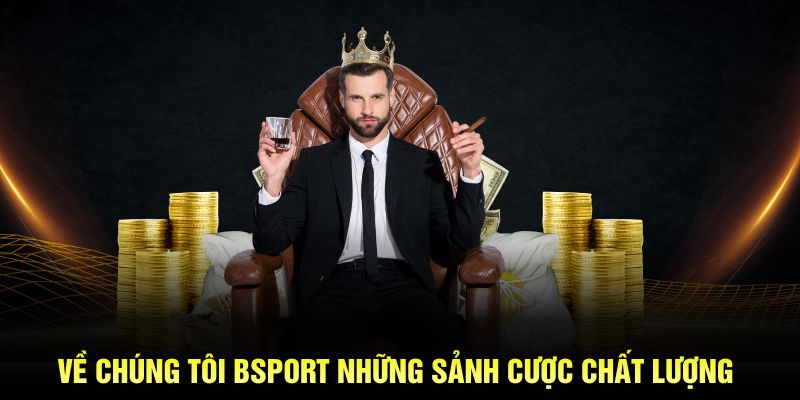 Về chúng tôi Bsport những sảnh cược chất lượng