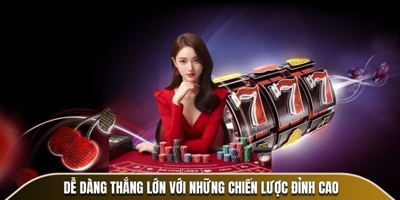 Dễ dàng thắng lớn với những chiến lược đỉnh cao