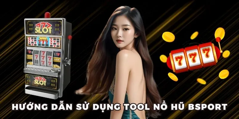 Hướng dẫn sử dụng tool nổ hũ BSPORT