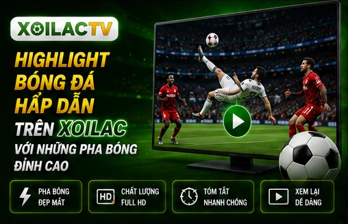Highlight bóng đá hấp dẫn trên Xoilac với những pha bóng đỉnh cao
