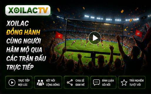 Xoilac đồng hành cùng người hâm mộ qua các trận đấu trực tiếp