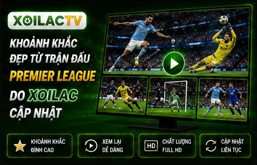 Khoảnh khắc đẹp từ trận đấu Premier League do Xoilac cập nhật